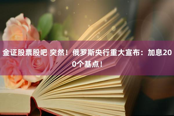 金证股票股吧 突然！俄罗斯央行重大宣布：加息200个基点！