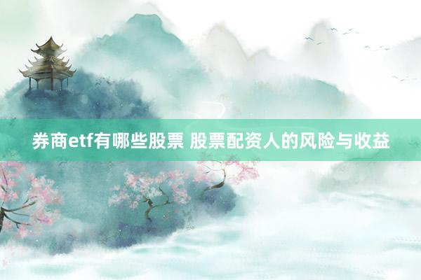券商etf有哪些股票 股票配资人的风险与收益