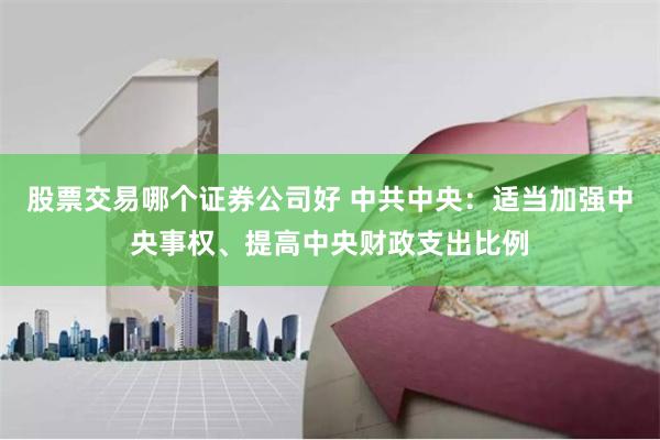股票交易哪个证券公司好 中共中央：适当加强中央事权、提高中央财政支出比例